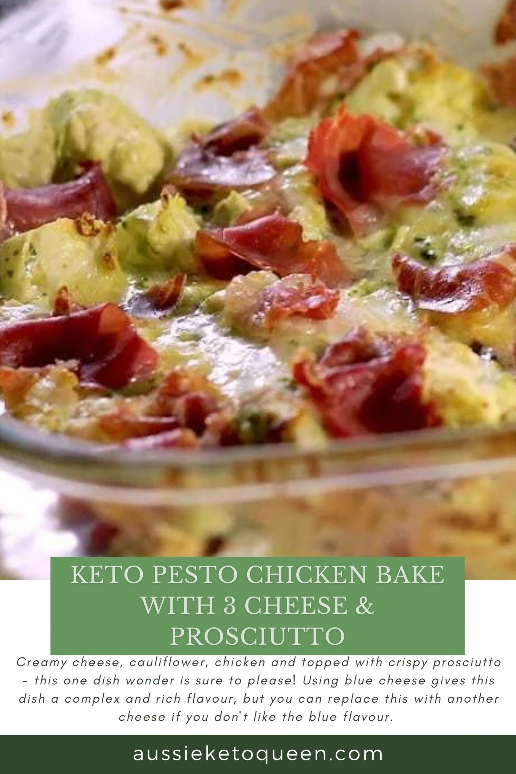 Keto Pesto Chicken BakeKeto Pesto Chicken Bake with 3 Cheese & Prosciutto by Aussie Keto Queen. Cheese, chicken and cauliflower are solid keto staples, and are on my shopping list every week. Today, I decided to use up some different cheeses I had in the fridge and created this Keto Pesto Chicken Bake! #keto #ketorecipes #ketogenicdiet