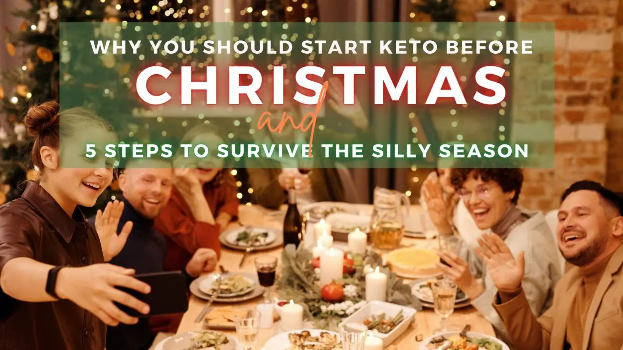 Why you should start Keto before Christmas & 5 Tips to Survive the Silly Season